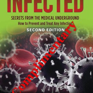 Infected, Secrets from the Medical Underground – How You Can Prevent and Treat Any Infection --> Complimentary